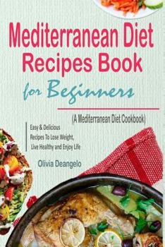 Paperback Mediterranean Diet: Mediterranean Diet Recipes Book For Beginners - with Easy & Delicious Recipes To Lose Weight, Live Healthy and Enjoy L Book