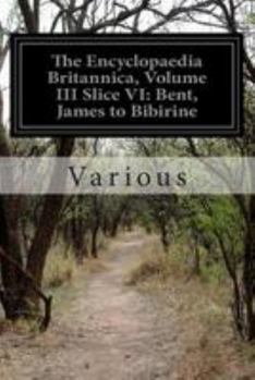 Paperback The Encyclopaedia Britannica, Volume III Slice VI: Bent, James to Bibirine Book