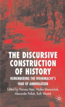 Hardcover The Discursive Construction of History: Remembering the Wehrmacht's War of Annihilation Book