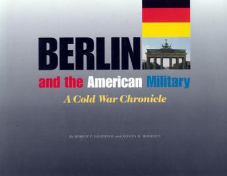 Hardcover Berlin and the American Military: A Cold War Chronicle Book