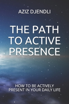 Paperback The Path to Active Presence: How to Be Actively Present in Your Daily Life Book