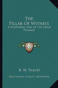 Paperback The Pillar Of Witness: A Scriptural View Of The Great Pyramid Book
