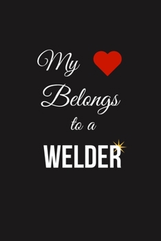 Paperback My Heart Belongs to a Welder: Funny Welder Journal - Proud Metal Steel & Wire Welding Workers. Gag Gift Lined Notebook for Welders. Book