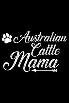 Australian Cattle Mama: Cool Australian Cattle Dog Mom Journal Notebook - Australian Cattle Puppy Lover Gifts - Funny Australian Cattle Dog Notebook - Australian Cattle Owner Gifts. 6 x 9 in 120 pages