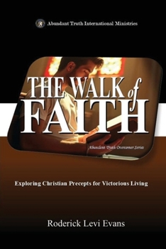 The Walk of Faith: Exploring Christian Precepts for Victorious Living