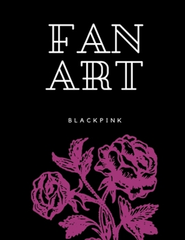 Sketchbook for fan art kpop : Blackpink Roses pink black cover | sketch yours imagine | Blank page: | Size 8.5X11 | pages 131 Blink Fanbom | Gift for teen Girls, Boys, kpop lovers, and artists