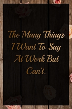 The Many Things I Want To Say At Work But Can't Humorous Minimalist Lined Notebook: Undated Daily Planner for Personal and Business Activities with ... to Get Organized (9 x 6 inches 120 pages)