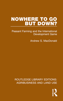 Hardcover Nowhere to Go But Down?: Peasant Farming and the International Development Game Book
