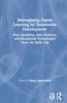 Hardcover Reimagining Digital Learning for Sustainable Development: How Upskilling, Data Analytics, and Educational Technologies Close the Skills Gap Book