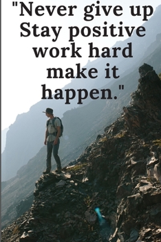 Never Give up, Stay positive work hard make it happen: Motivational quote Journal