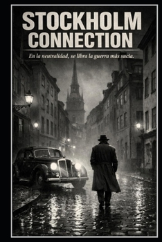 STOCKHOLM CONNECTION En la neutralidad, se libra la guerra más sucia. (Spanish Edition)