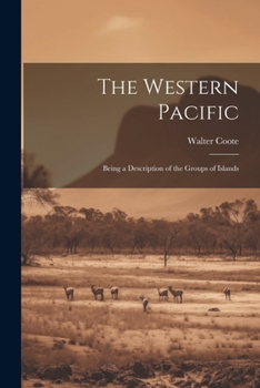The Western Pacific: Being a Description of the Groups of Islands
