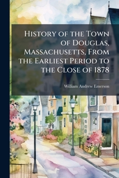 History of the Town of Douglas, (Massachusetts, ) From the Earliest Period to the Close of 1878