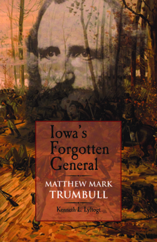 Paperback Iowa's Forgotten General: Matthew Mark Trumbull and the Civil War Book