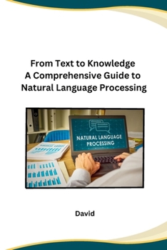 Paperback From Text to Knowledge A Comprehensive Guide to Natural Language Processing Book