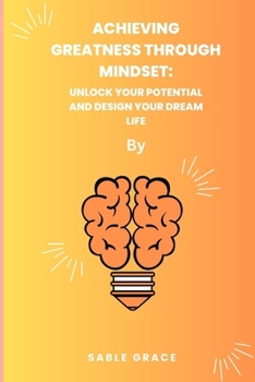 Paperback Achieving Greatness Through Mindset: Unlock Your Potential and Design Your Dream Life Book