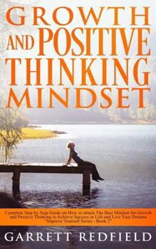 Paperback Growth and Positive Thinking Mindset: Complete Step by Step Guide on How to obtain The Best Mindset for Growth and Positive Thinking to Achieve Succes Book