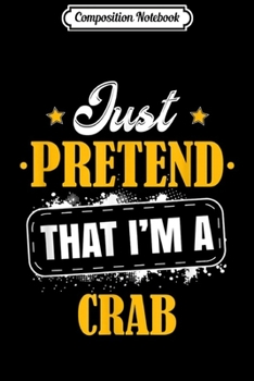 Composition Notebook: Just Pretend I'm A Crab Halloween Costume Outfit  Journal/Notebook Blank Lined Ruled 6x9 100 Pages
