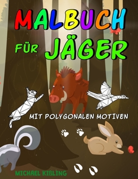 Malbuch für Jäger: Kinder Ausmalbuch mit tollen Jagd Motiven wie z. B. Wildtieren (Reh, Fuchs, Hirsch, Ente, Wildschwein, Hase, ...), Jag