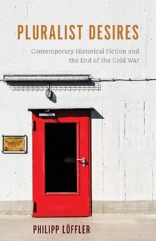 Pluralist Desires: Contemporary Historical Fiction and the End of the Cold War - Book  of the European Studies in North American Literature and Culture