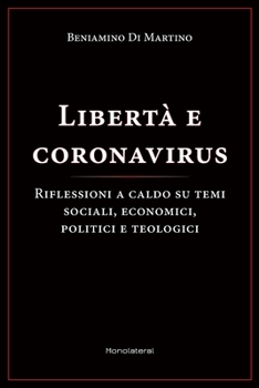 Paperback Libertà e coronavirus: Riflessioni a caldo su temi sociali, economici, politici, e teologici [Italian] Book