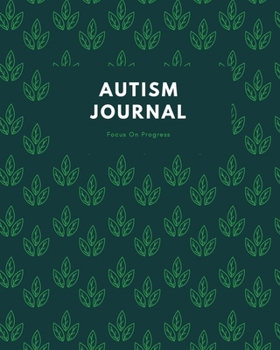 Focus on Progress Track Your Child's: Autism Journal for Happy Parent's and Special