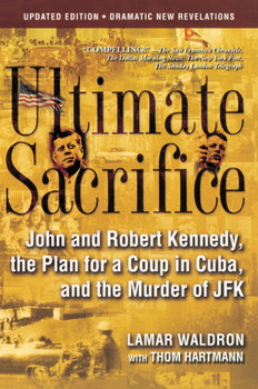 Ultimate Sacrifice: John and Robert Kennedy, the Plan for a Coup in Cuba and the Murder of JFK