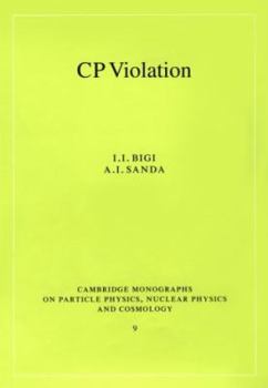 C.P. Violation - Book #9 of the Cambridge Monographs on Particle Physics, Nuclear Physics and Cosmology