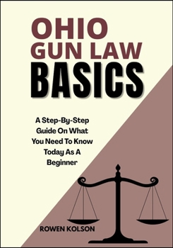 Paperback Ohio Gun Law Basics: A Step-By-Step Guide On What You Need To Know Today As A Beginner Book