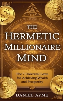 Paperback The Hermetic Millionaire Mind: The 7 Universal Laws for Achieving Wealth and Prosperity Book