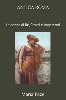 Paperback Antica Roma: Le donne di Re, Cesari e Imperatori [Italian] Book