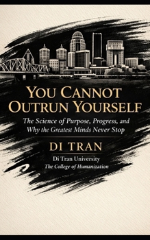 You Cannot Outrun Yourself: The Science of Purpose, Progress, and Why the Greatest Minds Never Stop