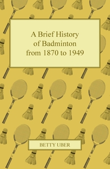 Paperback A Brief History of Badminton from 1870 to 1949 Book