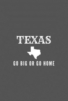 Paperback Texas Go Big Or Go Home: Texas Spirit Journal Gift For Him / Her Softback Writing Book Notebook (6" x 9") 120 Lined Pages Book