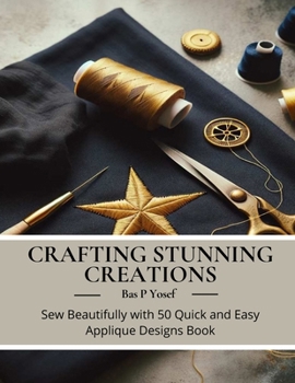 Paperback Crafting Stunning Creations: Sew Beautifully with 50 Quick and Easy Applique Designs Book