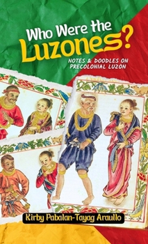 Paperback Who Were The Luzones?: Notes & Doddles on Precolonial Luzon Book