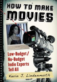 Paperback How to Make Movies: Low-Budget/No-Budget Indie Experts Tell All Book