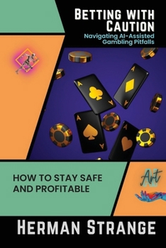 Paperback Betting with Caution-Navigating AI-Assisted Gambling Pitfalls: How to Stay Safe and Profitable Book