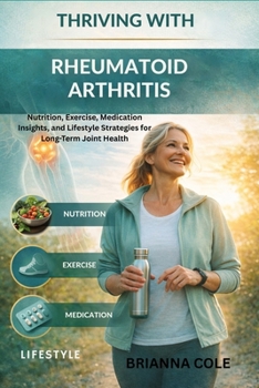Thriving with Rheumatoid Arthritis: Nutrition, Exercise, Medication Insights, and Lifestyle Strategies for Long-Term Joint Health