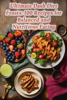 Paperback Ultimate Dash Diet Feasts: 100 Recipes for Balanced and Nutritious Eating Book