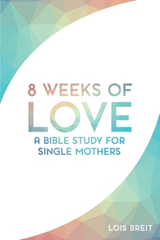 Paperback 8 Weeks of Love: A Bible study for Single Moms Book