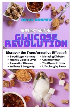 Paperback Understanding Glucose Revolution: Discover the Transformative Effect of Blood Sugar Harmony, Healthy Glucose Level, Preventing Diseases, Wellness and Book