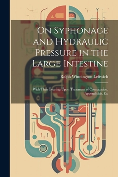 Paperback On Syphonage and Hydraulic Pressure in the Large Intestine: With Their Bearing Upon Treatment of Constipation, Appendicitis, Etc Book