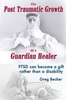 Paperback The Post Traumatic Growth Of A Guardian Healer: PTSD can become a gift rather than a lifetime disability Book