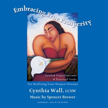 Audio CD Embracing True Prosperity Lib/E: Guided Visualizations & Practical Tools for Realizing Your Deepest Dreams Book