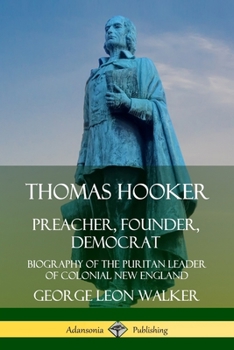 Paperback Thomas Hooker: Preacher, Founder, Democrat; Biography of the Puritan Leader of Colonial New England Book