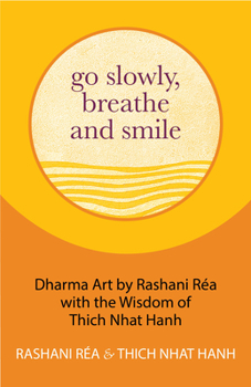 Hardcover Go Slowly, Breathe and Smile: Dharma Art by Rashani Réa with the Wisdom of Thich Nhat Hanh (Life Lessons, Positive Thinking) Book