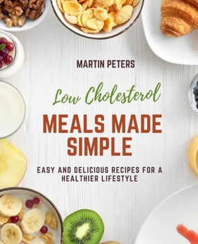 Paperback Low Cholesterol Meals Made Simple: Easy and Delicious Recipes for a Healthier Lifestyle Book