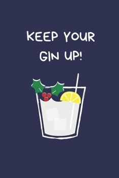 Paperback Keep Your Gin Up!: Secret Santa Gifts For Coworkers Novelty Christmas Gifts for Colleagues Funny Naughty Rude Gag Notebook/Journal, Silly Book