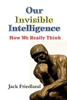 Paperback Our Invisible Intelligence: How We Really Think Book